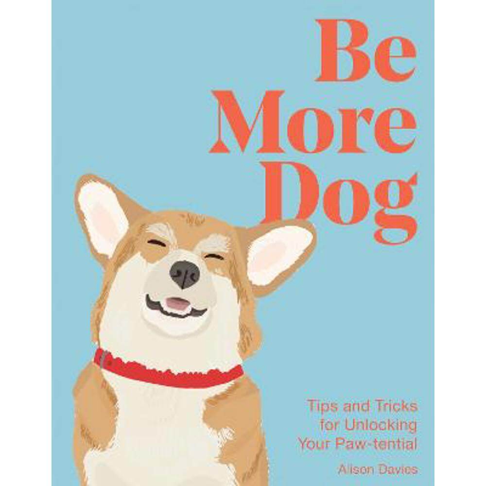 Be More Dog: Tips and Tricks for Unlocking Your Paw-tential (Hardback) - Alison Davies